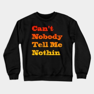 Can't nobody tell me nothing Crewneck Sweatshirt